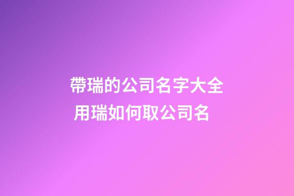 帶瑞的公司名字大全 用瑞如何取公司名-第1張-公司起名-玄機派